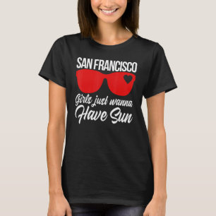San Francisco Girls Just Wanna Have Sun Vacation W T-Shirt
