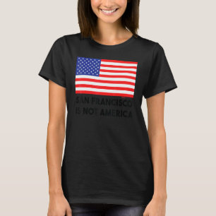 San Francisco Is Not America Usa 4th Of July T-Shirt