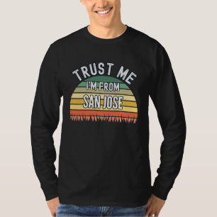 San Jose Trust Me I'm From San Jose T-Shirt