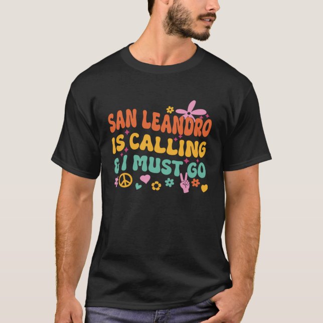 San Leandro Is Calling And I Must Go T-Shirt (Front)