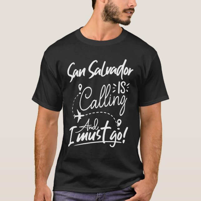 San Salvador Is Calling and I Must Go El Salvador T-Shirt (Front)