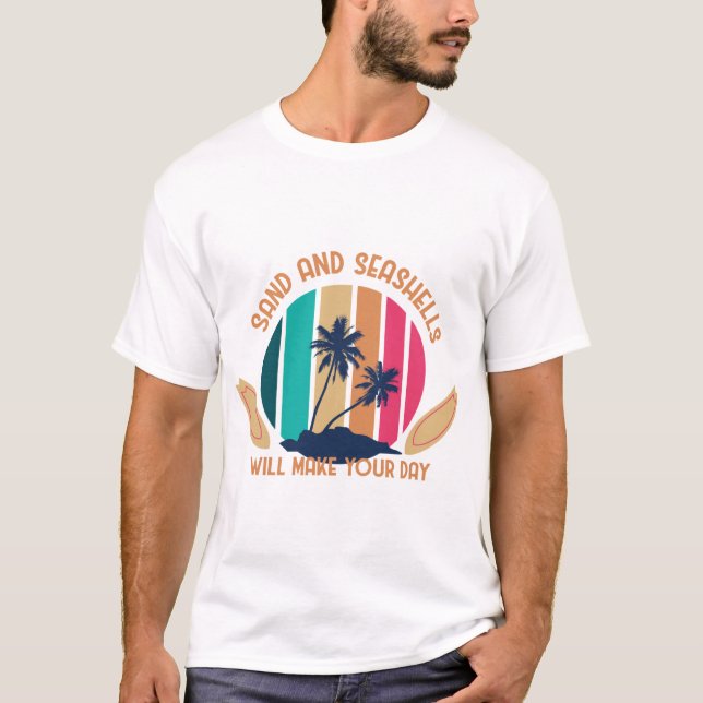 Sand and Seashells Will Make Your Day T-Shirt (Front)