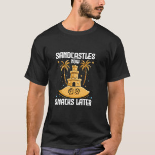 SANDCASTLES NOW SNACKS LATER T-Shirt