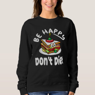 Sandwich Design Cute Be Happy Dont Diet Sweatshirt