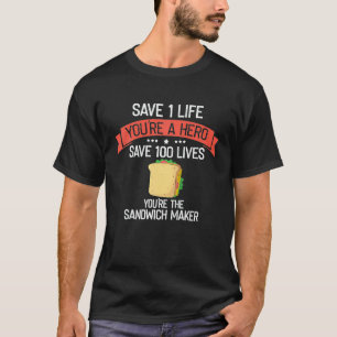 Sandwich Maker Save Lives Nurse Quote Sandwiches F T-Shirt
