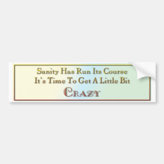 Sanity has run its course bumper sticker