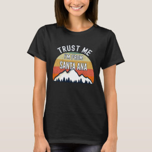 Santa Ana  Trust Me I'm From Santa Ana T-Shirt