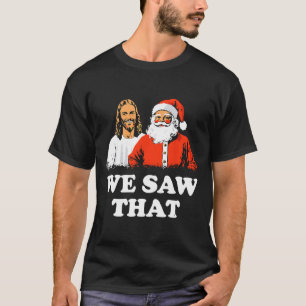 Santa And Jesus We Saw That Merry Christmas Funny T-Shirt
