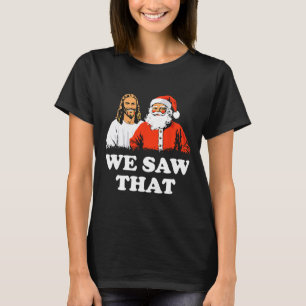Santa And Jesus We Saw That Merry Christmas Funny  T-Shirt