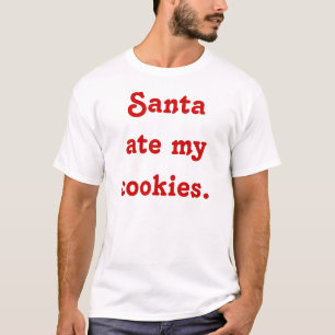 Santa ate my cookies. T-Shirt