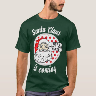 Santa Claus Is Coming Thats What She Said T-Shirt