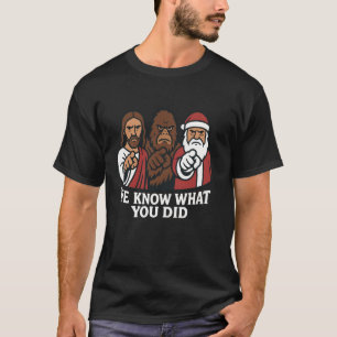 Santa Claus Jesus Bigfoot We Know What You Did Chr T-Shirt