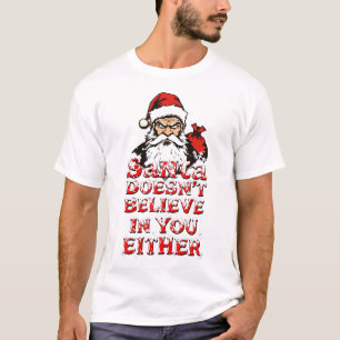 Santa Doesn’t Believe in You Either t-shirt