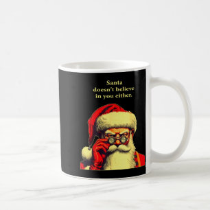 Santa Doesn't Believe In You Either Funny Christma Coffee Mug