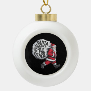 Santa Doesn't Believe In You Either Team Santa  Ceramic Ball Christmas Ornament