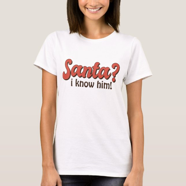 Santa I Know Him Funny Christmas T-Shirt (Front)