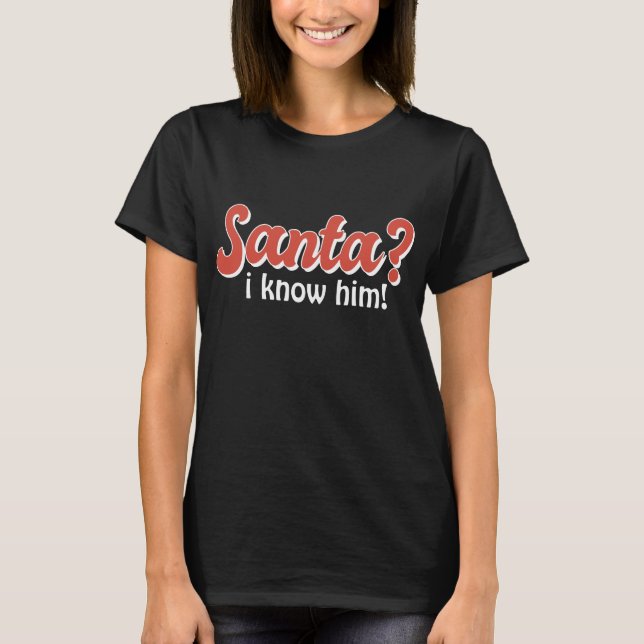 Santa I Know Him Funny Christmas T-Shirt (Front)