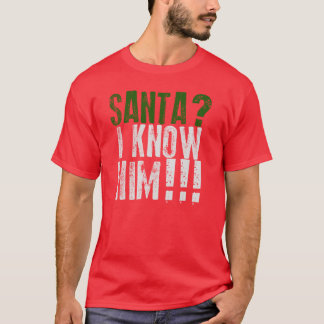 Santa? I Know Him! T-Shirt