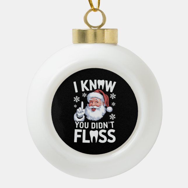 Santa I Know You Didn't Floss Dentist Dental Xmas Ceramic Ball Christmas Ornament (Front)