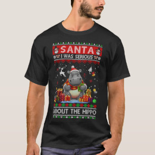 Santa I Was Serious About The Hippo Funny Ugly Chr T-Shirt