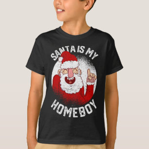 Santa Is My Homeboy Fun Christmas Claus Lover Xmas T-Shirt