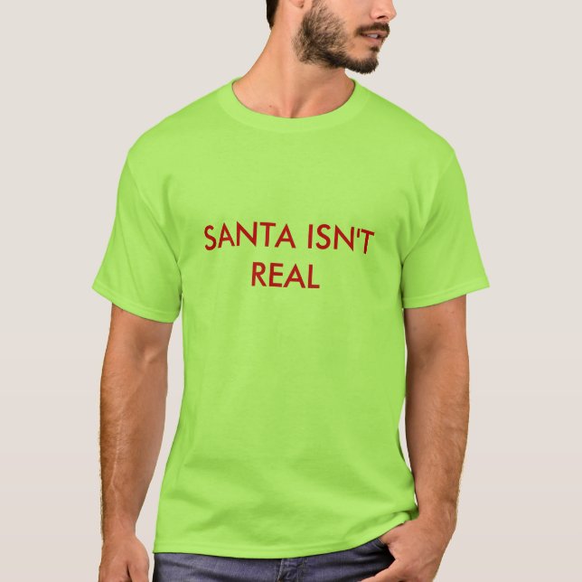 SANTA ISN'T REAL T-Shirt (Front)