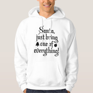 Santa, Just Bring One Of Everything! Hoodie
