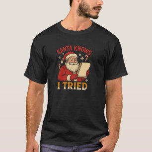 Santa Knows I Tried Christmas Santa Xmas Family Ce T-Shirt
