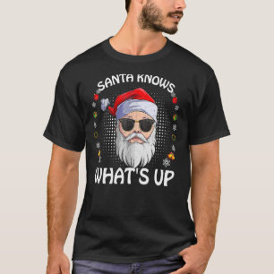 Santa Knows What's Up Christmas Santa Claus Xm T-Shirt
