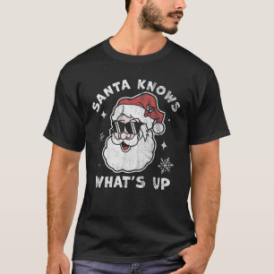 Santa Knows What's Up Christmas Santa Claus Xmas T-Shirt