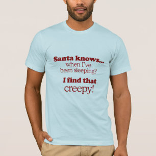 Santa knows when I've been sleeping. I find that c T-Shirt