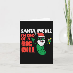 Santa Pickle Kind Of Big Dill Funny Christmas July Card