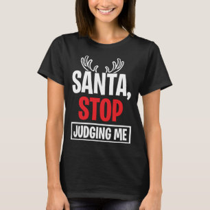 Santa Stop Judging Me Christmas Reindeer Antlers X T-Shirt