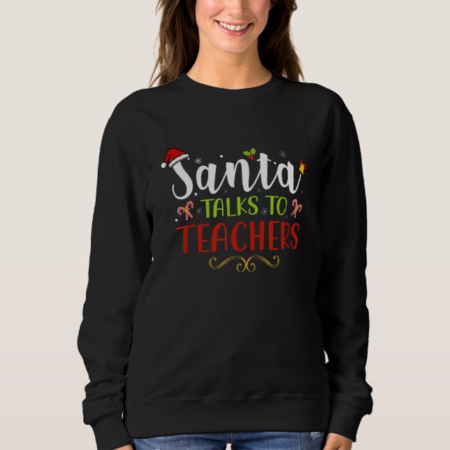 Santa talks to Teachers Funny Christmas Sweatshirt (Front)