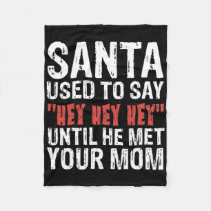 Santa Used To Say hey Hey Hey' Until He Met Your M Fleece Blanket