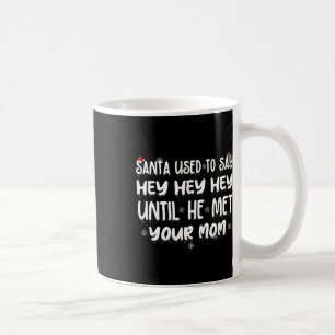 Santa Used To Say Hey Hey Hey Until He Met Your Mo Coffee Mug