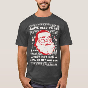 Santa used to say hey hey hey until he met your mo T-Shirt