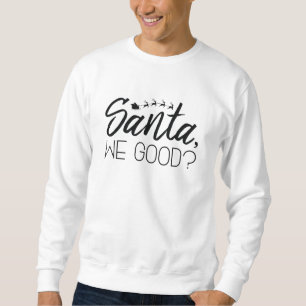 Santa, We Good? Sweatshirt
