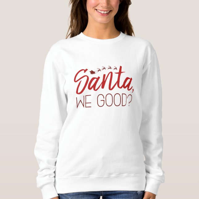 Santa, We Good? Sweatshirt (Front)