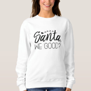 Santa, We Good? Sweatshirt