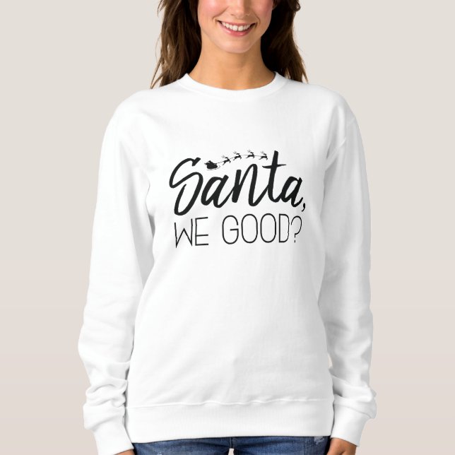 Santa, We Good? Sweatshirt (Front)