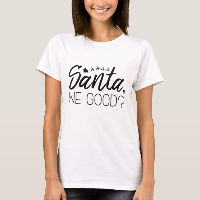 Santa, We Good? T-Shirt (Front)