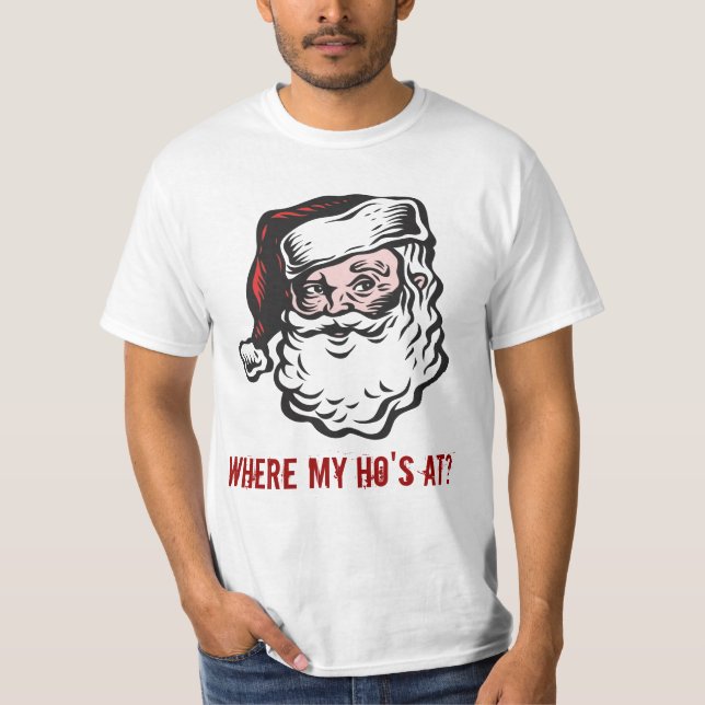 Santa, Where my Ho's at? T-Shirt (Front)