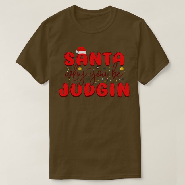 Santa Why You Be Judging T-Shirt (Design Front)