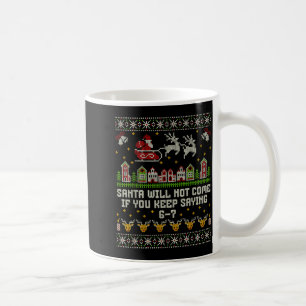 Santa Will Not Come If You Keep Saying 6-7 Christm Coffee Mug