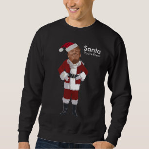 Santa You're Fired! Sweatshirt