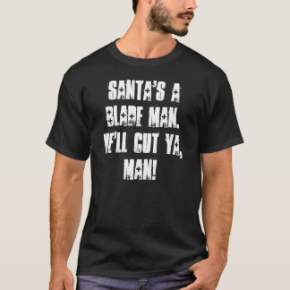 Santa's A Blade Man. He'll Cut Ya, Man! T-Shirt