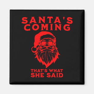 Santa's Coming That's What She Said Inappropriate  Magnet