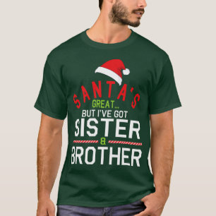 Santas Great But Ive Got Sister Brother Merry Chri T-Shirt