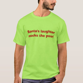 Santa's laughter mocks the poor! Shirt